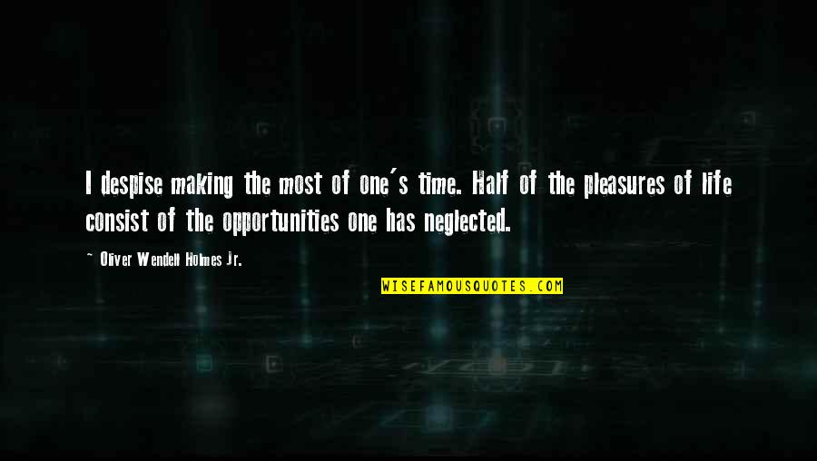 Making Opportunities Quotes By Oliver Wendell Holmes Jr.: I despise making the most of one's time. Making Opportunities Quotes By Oliver Wendell Holmes Jr.: I despise making the most of one's time.