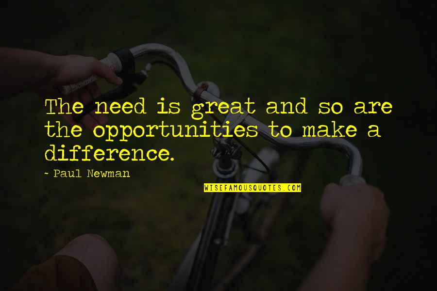 Making Opportunities Quotes By Paul Newman: The need is great and so are the