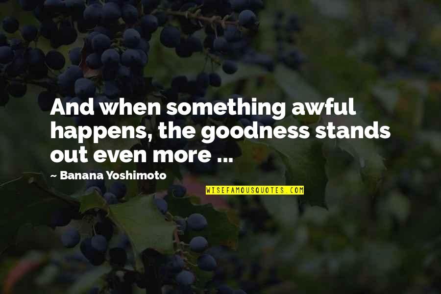 Making Orgonite Quotes By Banana Yoshimoto: And when something awful happens, the goodness stands
