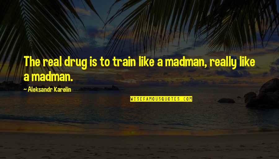 Making Others Feel Good Quotes By Aleksandr Karelin: The real drug is to train like a
