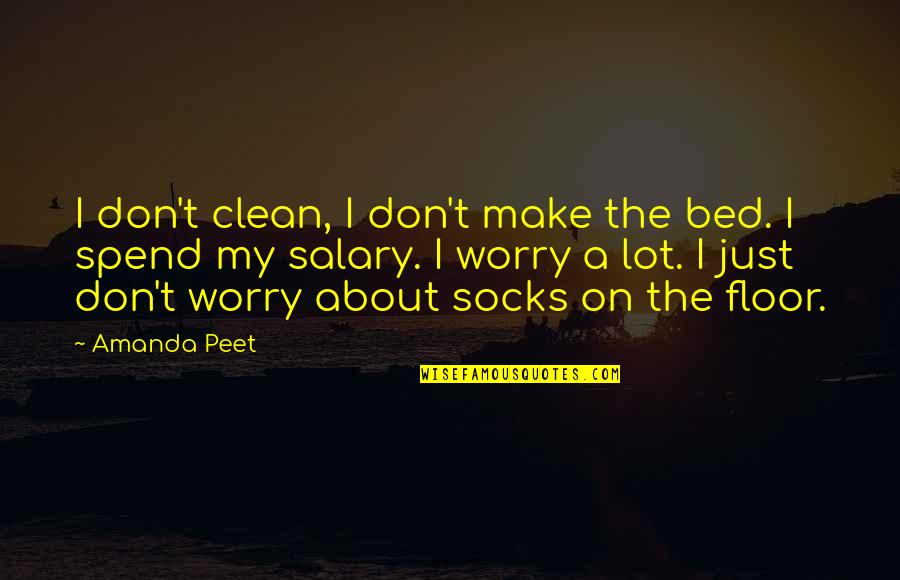 Making Others Feel Loved Quotes By Amanda Peet: I don't clean, I don't make the bed. Making Others Feel Loved Quotes By Amanda Peet: I don't clean, I don't make the bed.