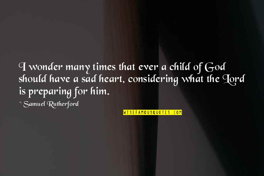 Making Others Feel Loved Quotes By Samuel Rutherford: I wonder many times that ever a child Making Others Feel Loved Quotes By Samuel Rutherford: I wonder many times that ever a child