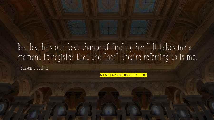 Making Others Feel Loved Quotes By Suzanne Collins: Besides, he's our best chance of finding her." Making Others Feel Loved Quotes By Suzanne Collins: Besides, he's our best chance of finding her."