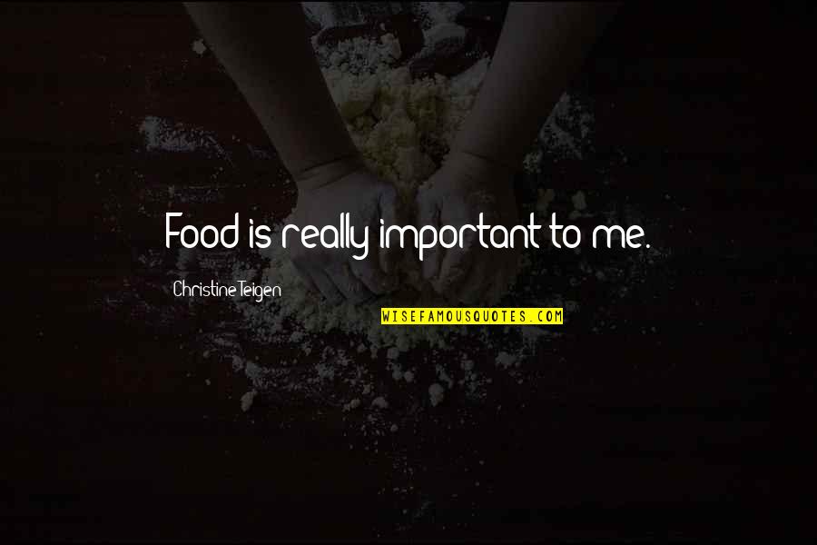 Making Others Feel Small Quotes By Christine Teigen: Food is really important to me.