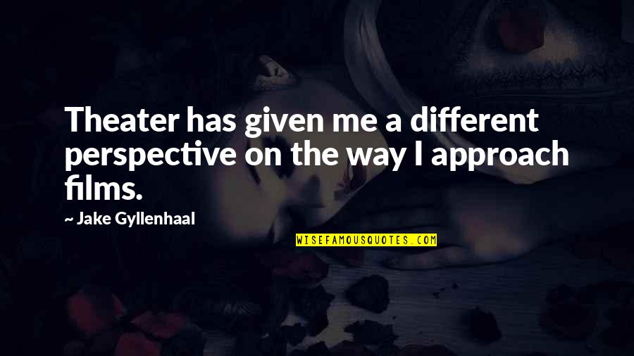 Making Others Look Bad Quotes By Jake Gyllenhaal: Theater has given me a different perspective on