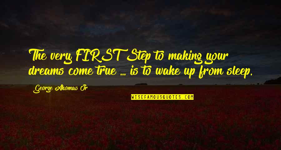 Making Our Dreams Come True Quotes By George Akomas Jr: The very FIRST Step to making your dreams