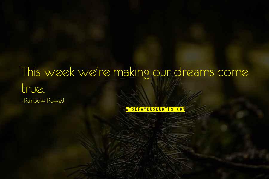Making Our Dreams Come True Quotes By Rainbow Rowell: This week we're making our dreams come true.