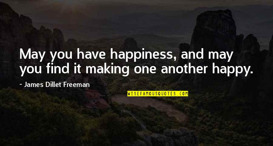 Making Our Own Happiness Quotes By James Dillet Freeman: May you have happiness, and may you find
