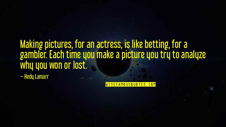 Making Out Picture Quotes By Hedy Lamarr: Making pictures, for an actress, is like betting,