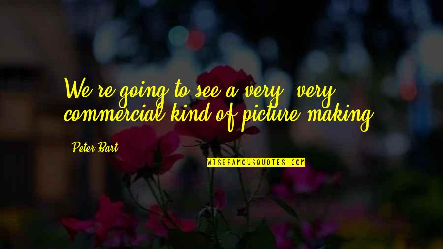 Making Out Picture Quotes By Peter Bart: We're going to see a very, very commercial