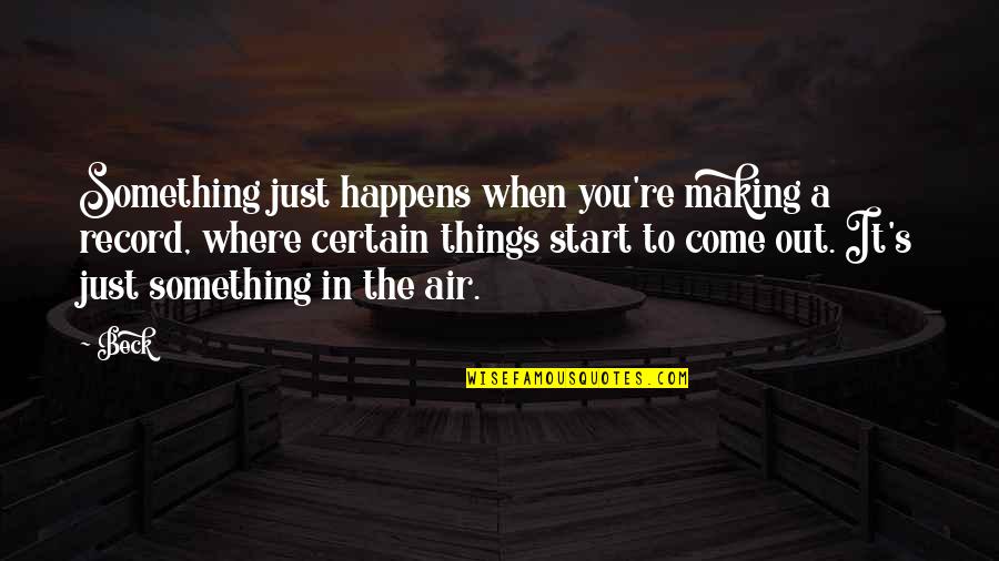 Making Out Quotes By Beck: Something just happens when you're making a record,