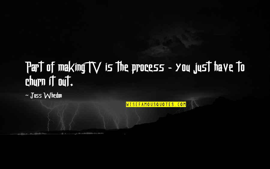 Making Out Quotes By Joss Whedon: Part of making TV is the process -