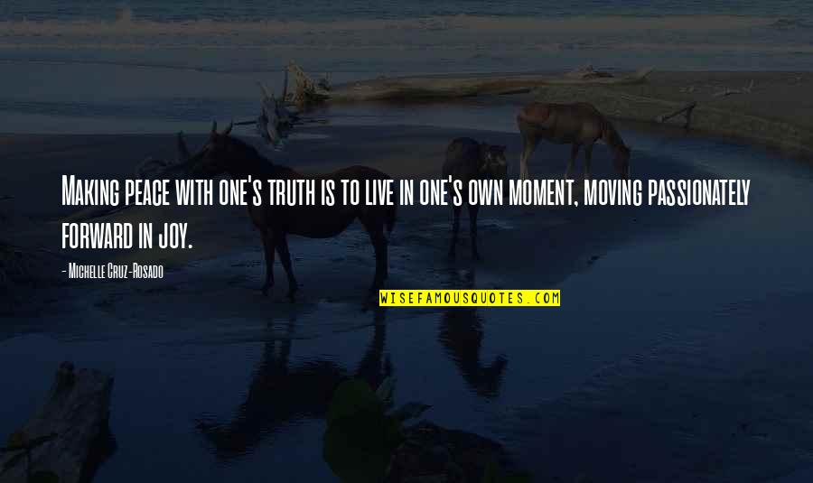 Making Peace And Moving On Quotes By Michelle Cruz-Rosado: Making peace with one's truth is to live