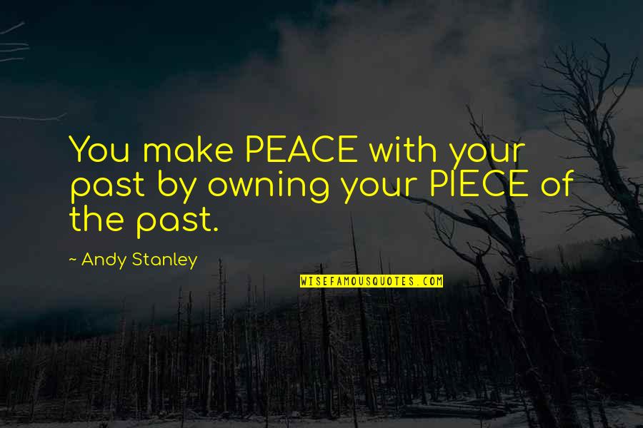 Making Peace Quotes By Andy Stanley: You make PEACE with your past by owning
