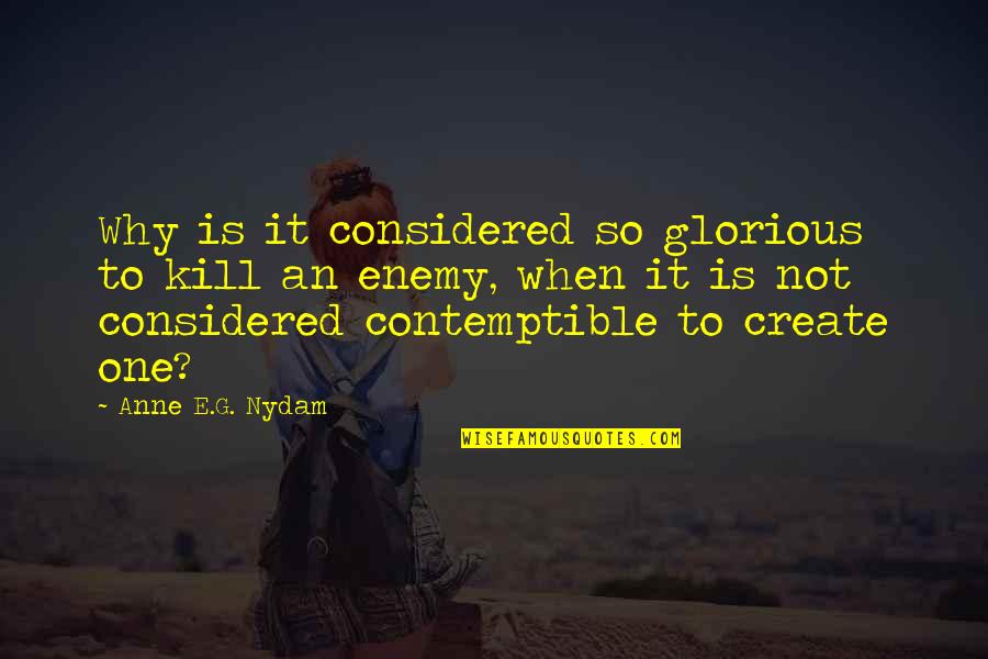 Making Peace Quotes By Anne E.G. Nydam: Why is it considered so glorious to kill Making Peace Quotes By Anne E.G. Nydam: Why is it considered so glorious to kill