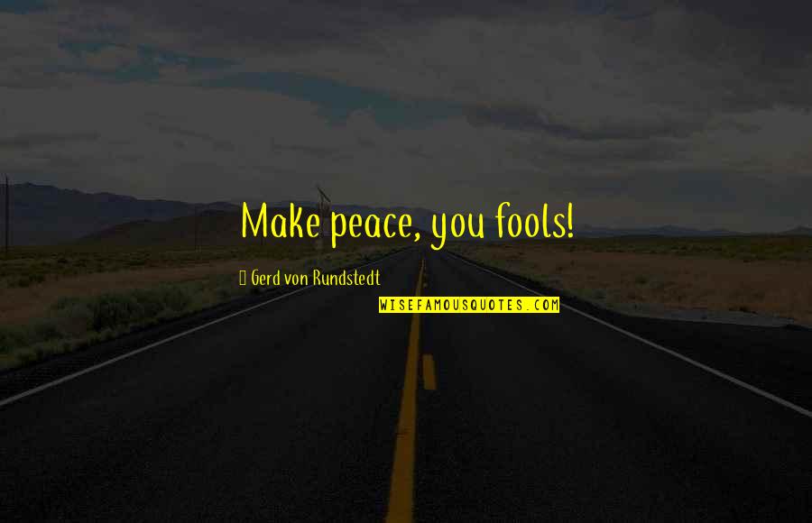 Making Peace Quotes By Gerd Von Rundstedt: Make peace, you fools!