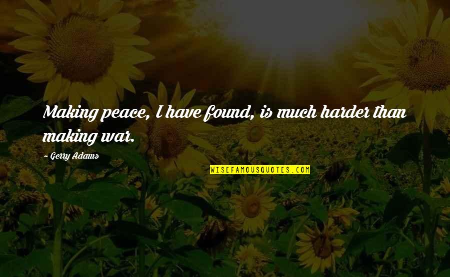 Making Peace Quotes By Gerry Adams: Making peace, I have found, is much harder