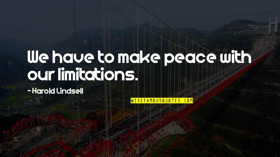 Making Peace Quotes By Harold Lindsell: We have to make peace with our limitations. Making Peace Quotes By Harold Lindsell: We have to make peace with our limitations.