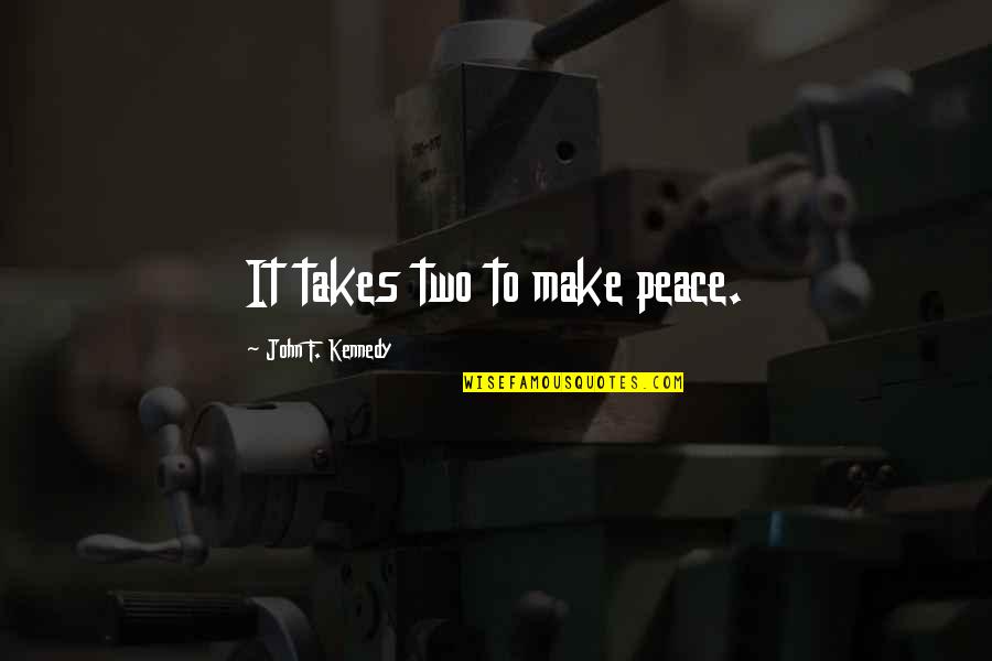 Making Peace Quotes By John F. Kennedy: It takes two to make peace. Making Peace Quotes By John F. Kennedy: It takes two to make peace.