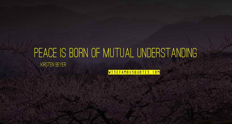 Making Peace Quotes By Kirsten Beyer: Peace is born of mutual understanding