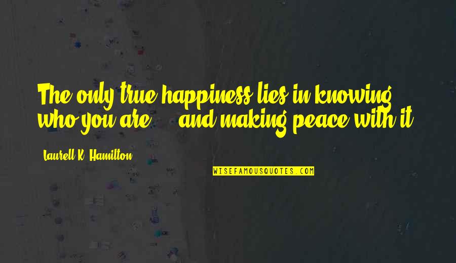 Making Peace Quotes By Laurell K. Hamilton: The only true happiness lies in knowing who