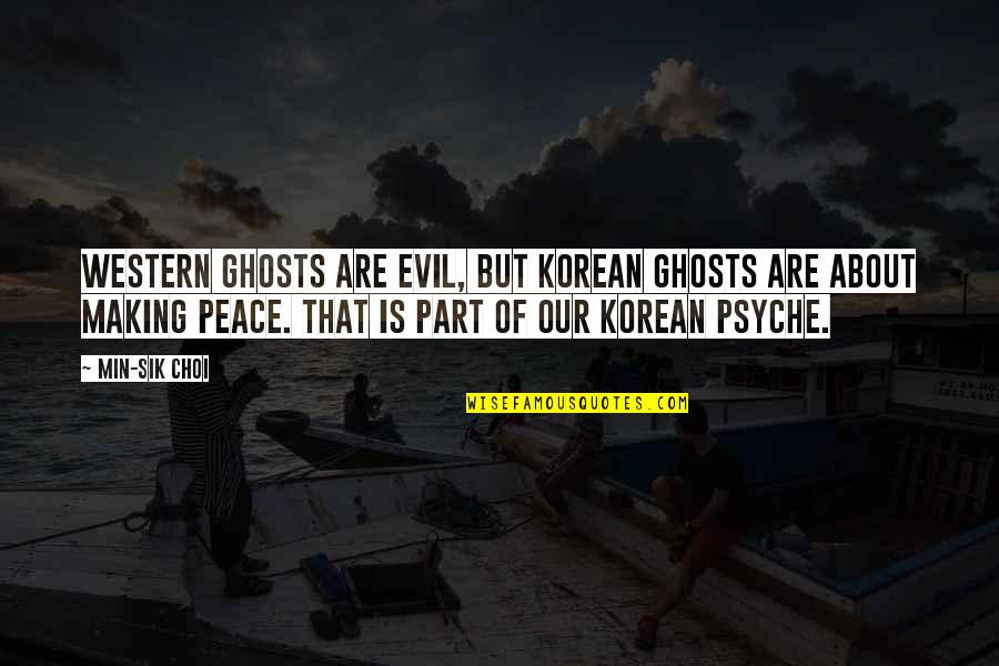 Making Peace Quotes By Min-sik Choi: Western ghosts are evil, but Korean ghosts are