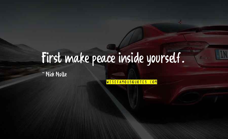 Making Peace Quotes By Nick Nolte: First make peace inside yourself. Making Peace Quotes By Nick Nolte: First make peace inside yourself.