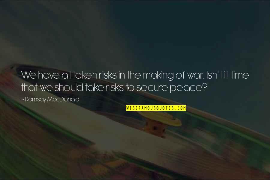 Making Peace Quotes By Ramsay MacDonald: We have all taken risks in the making Making Peace Quotes By Ramsay MacDonald: We have all taken risks in the making