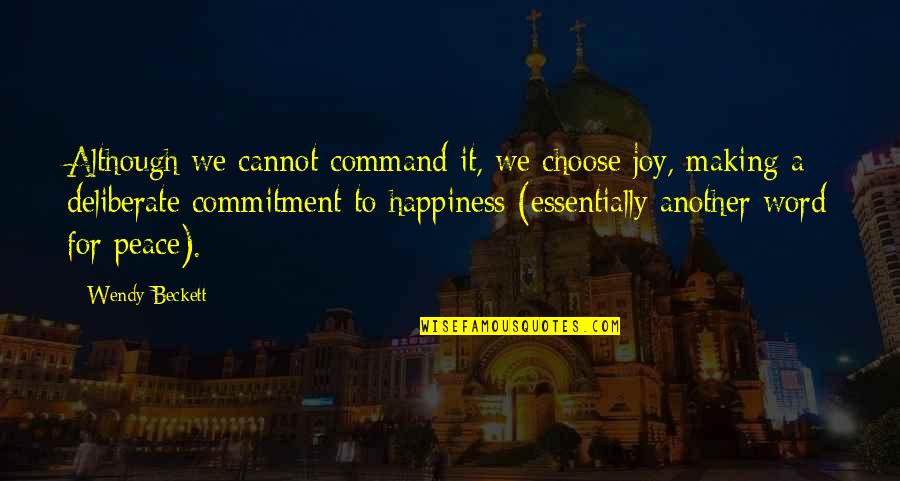 Making Peace Quotes By Wendy Beckett: Although we cannot command it, we choose joy, Making Peace Quotes By Wendy Beckett: Although we cannot command it, we choose joy,