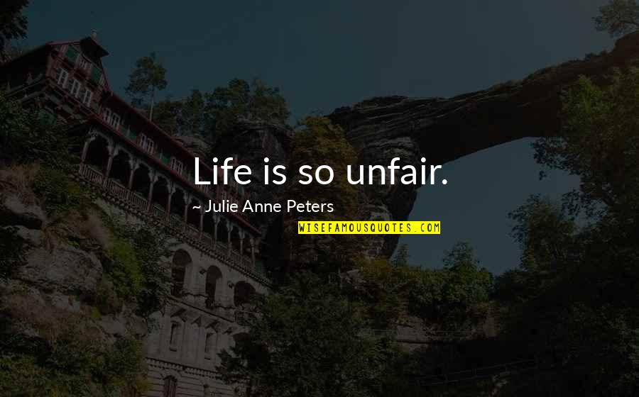 Making Peace With Enemies Quotes By Julie Anne Peters: Life is so unfair.
