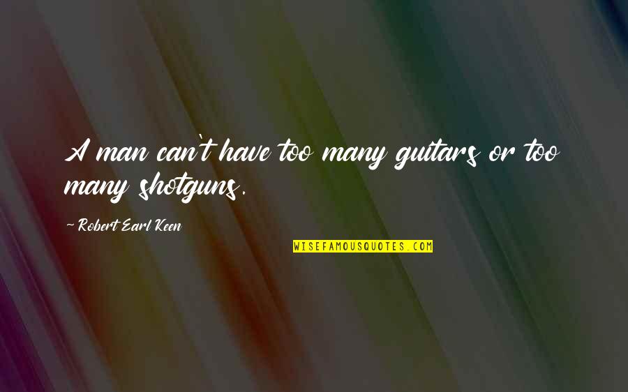 Making Peace With Enemies Quotes By Robert Earl Keen: A man can't have too many guitars or