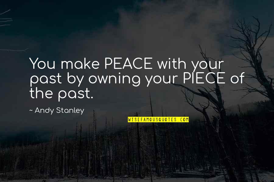 Making Peace With Past Quotes By Andy Stanley: You make PEACE with your past by owning