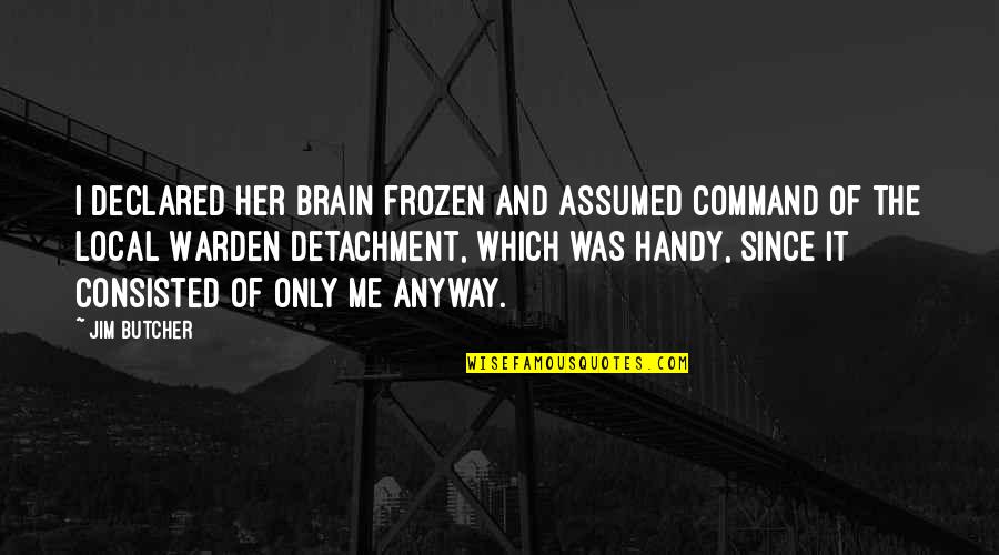 Making Peace With Past Quotes By Jim Butcher: I declared her brain frozen and assumed command Making Peace With Past Quotes By Jim Butcher: I declared her brain frozen and assumed command