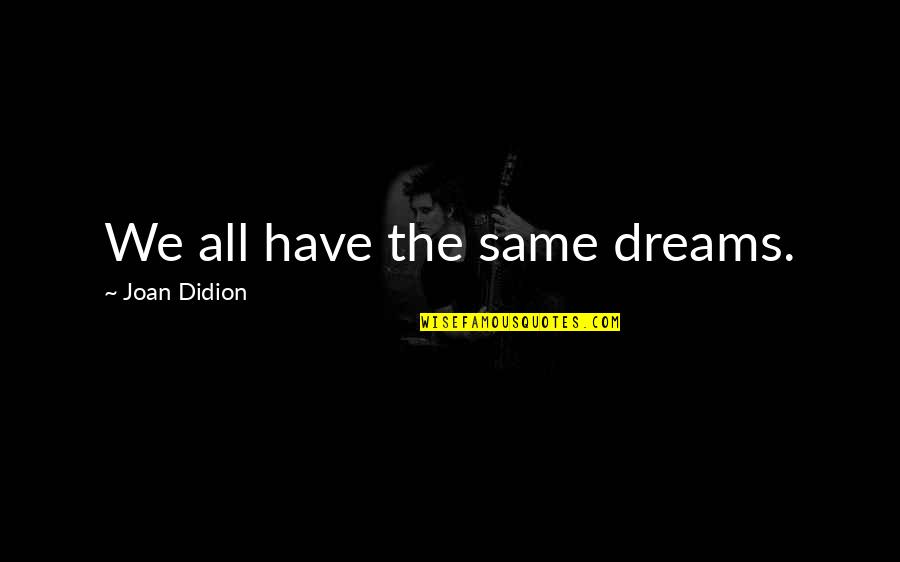 Making Peace With Past Quotes By Joan Didion: We all have the same dreams. Making Peace With Past Quotes By Joan Didion: We all have the same dreams.
