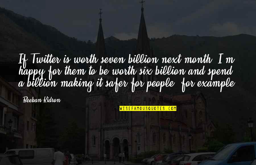 Making People Happy Quotes By Beeban Kidron: If Twitter is worth seven billion next month,