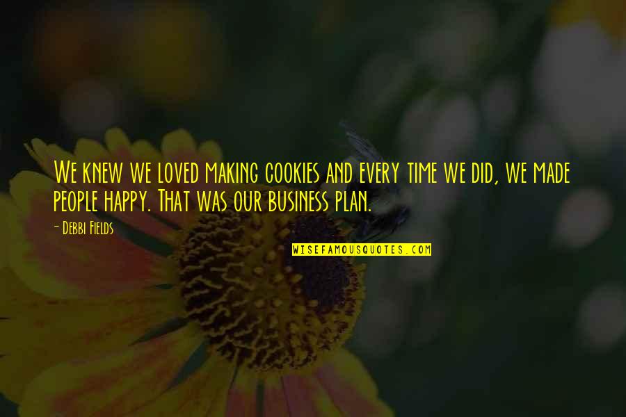 Making People Happy Quotes By Debbi Fields: We knew we loved making cookies and every
