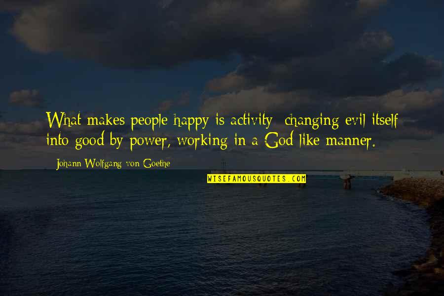 Making People Happy Quotes By Johann Wolfgang Von Goethe: What makes people happy is activity; changing evil