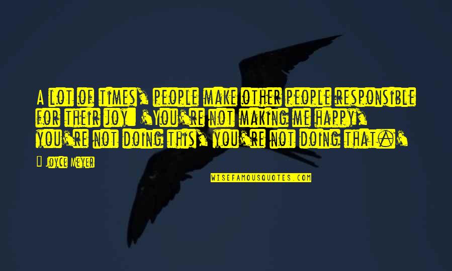 Making People Happy Quotes By Joyce Meyer: A lot of times, people make other people