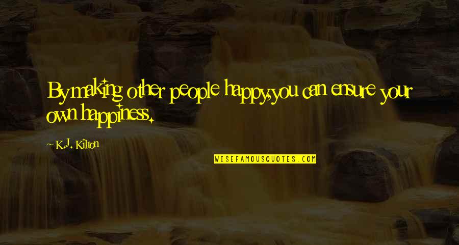 Making People Happy Quotes By K.J. Kilton: By making other people happy,you can ensure your