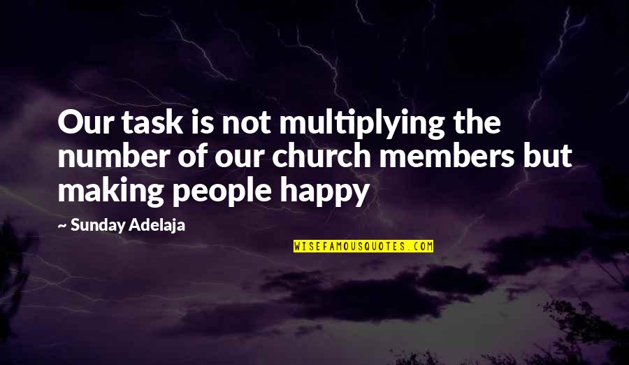 Making People Happy Quotes By Sunday Adelaja: Our task is not multiplying the number of