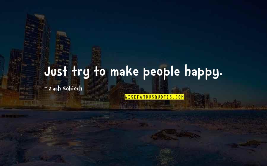 Making People Happy Quotes By Zach Sobiech: Just try to make people happy.
