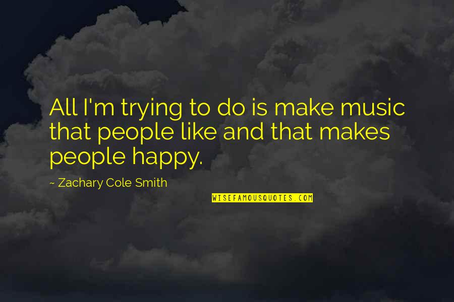 Making People Happy Quotes By Zachary Cole Smith: All I'm trying to do is make music