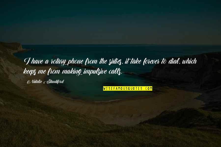 Making Phone Calls Quotes By Natalie Standiford: I have a rotary phone from the sixties, Making Phone Calls Quotes By Natalie Standiford: I have a rotary phone from the sixties,