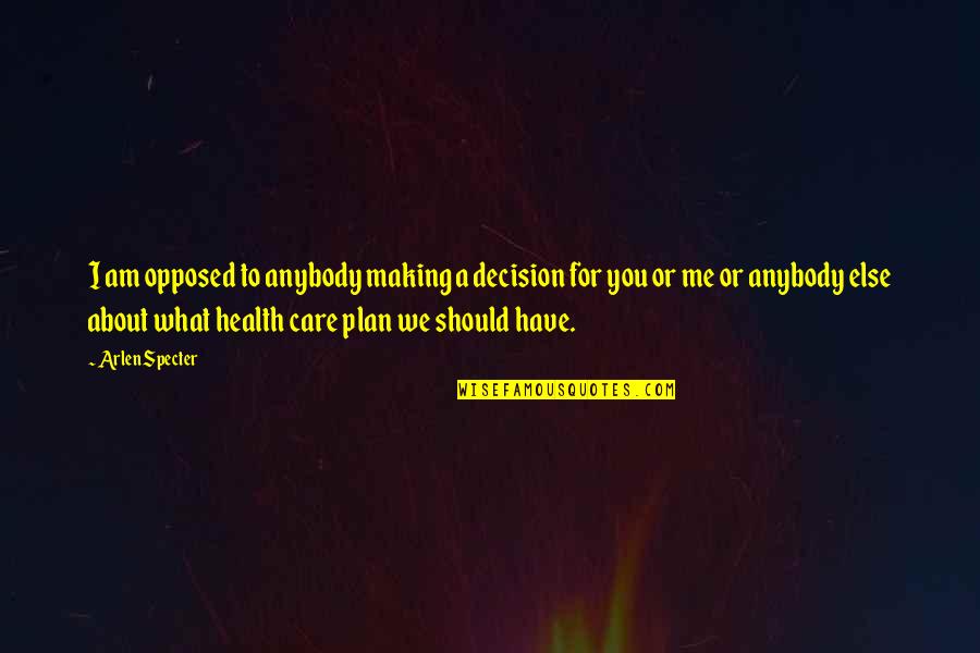 Making Plan Quotes By Arlen Specter: I am opposed to anybody making a decision