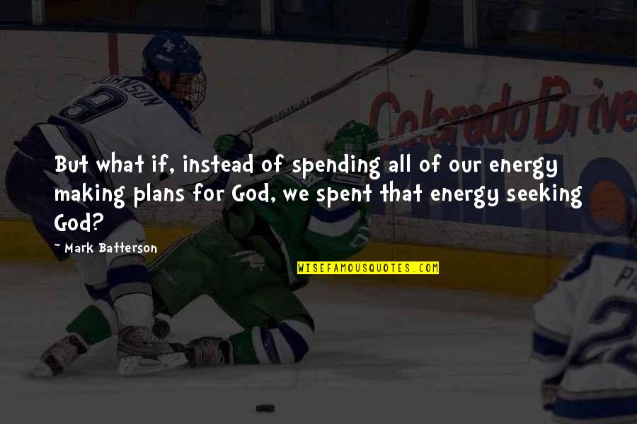 Making Plans And God Quotes By Mark Batterson: But what if, instead of spending all of Making Plans And God Quotes By Mark Batterson: But what if, instead of spending all of