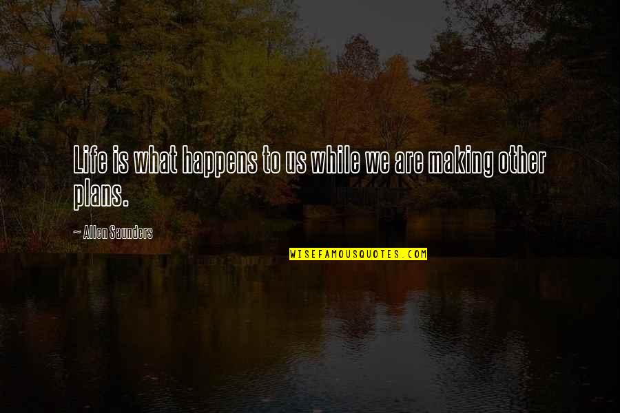 Making Plans Life Quotes By Allen Saunders: Life is what happens to us while we