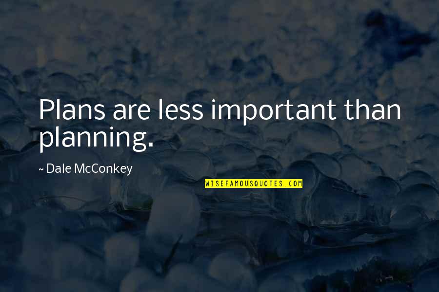 Making Plans Quotes By Dale McConkey: Plans are less important than planning.