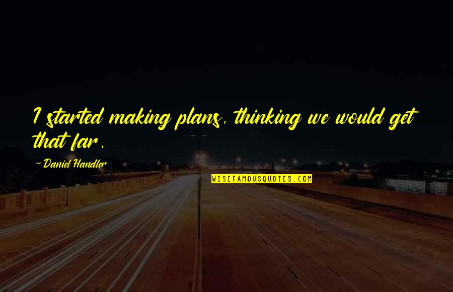 Making Plans Quotes By Daniel Handler: I started making plans, thinking we would get