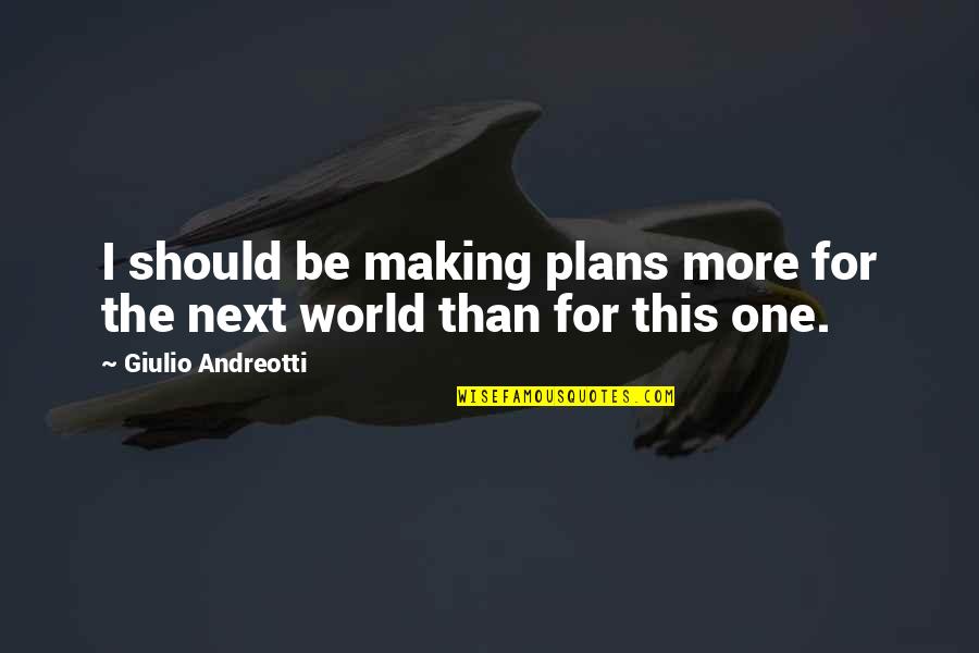 Making Plans Quotes By Giulio Andreotti: I should be making plans more for the