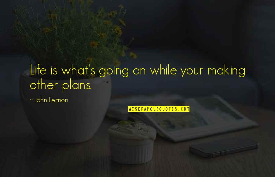 Making Plans Quotes By John Lennon: Life is what's going on while your making